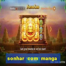 sonhar com manga madura jogo do bicho