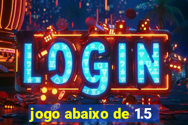 jogo abaixo de 1.5