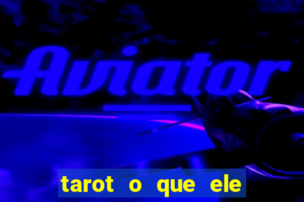 tarot o que ele sente por mim