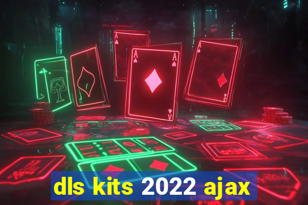 dls kits 2022 ajax