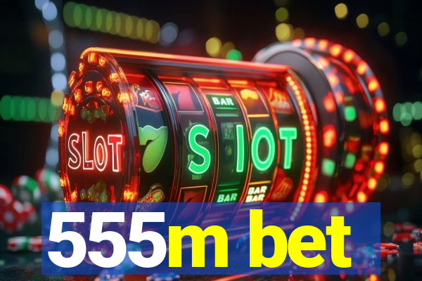 555m bet