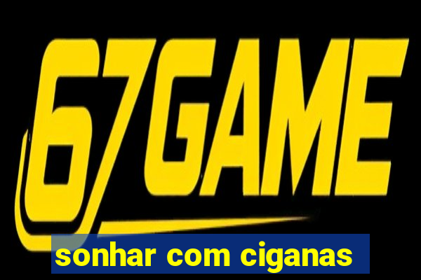 sonhar com ciganas