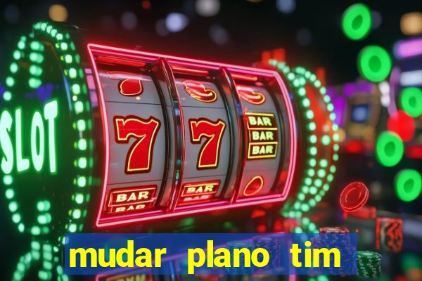 mudar plano tim beta mensal para semanal