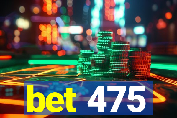 bet 475