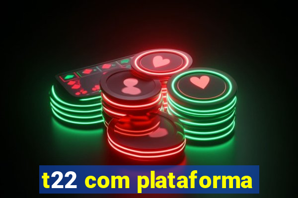 t22 com plataforma