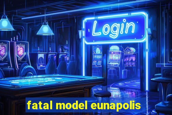 fatal model eunapolis