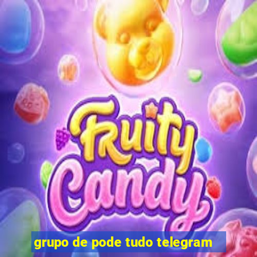 grupo de pode tudo telegram