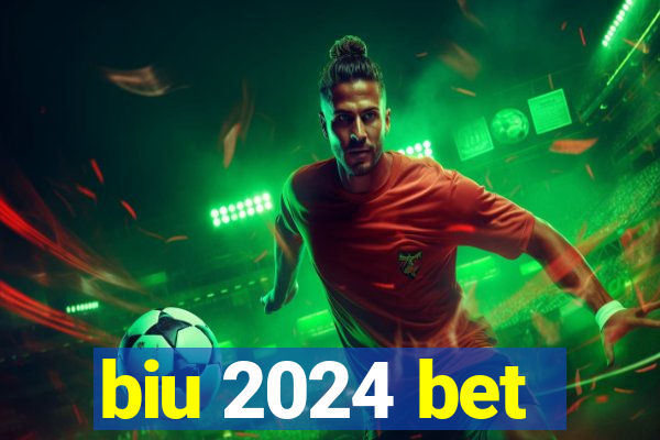 biu 2024 bet