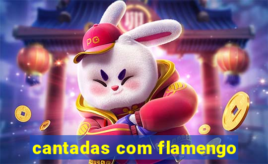 cantadas com flamengo