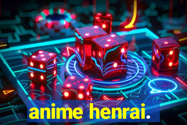 anime henrai.