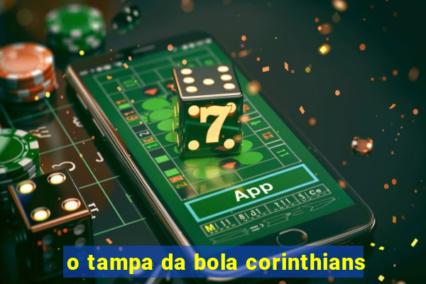 o tampa da bola corinthians