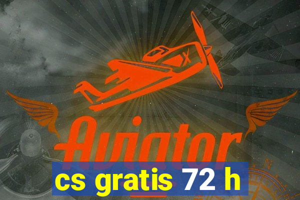 cs gratis 72 h