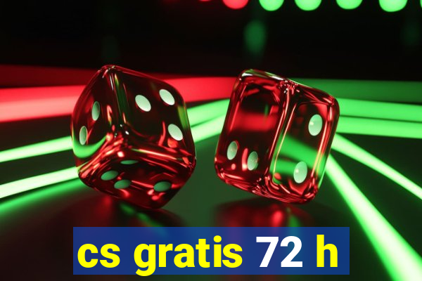 cs gratis 72 h