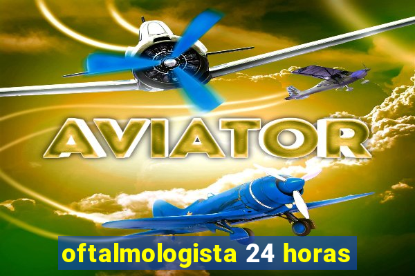 oftalmologista 24 horas