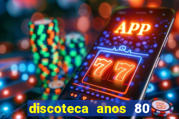 discoteca anos 80 internacional sua