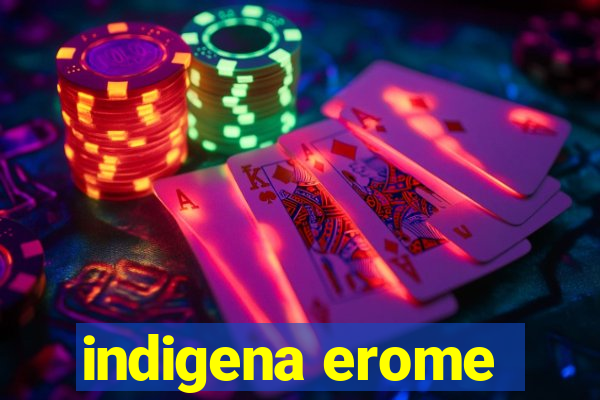 indigena erome