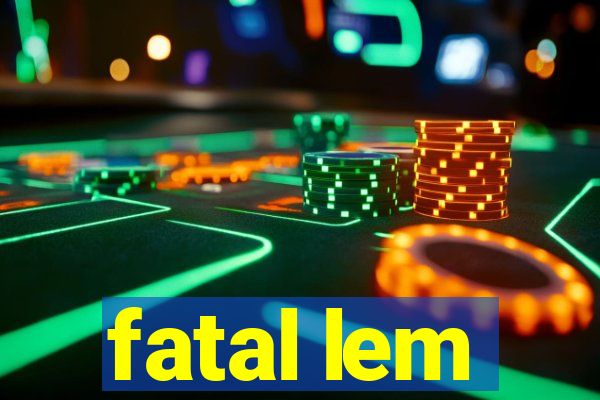 fatal lem