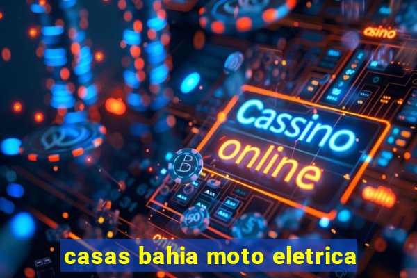 casas bahia moto eletrica