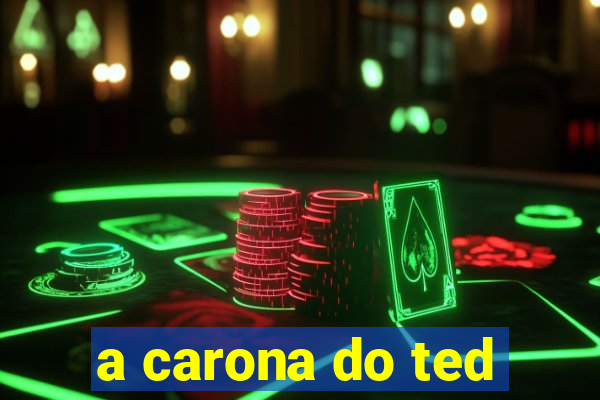 a carona do ted