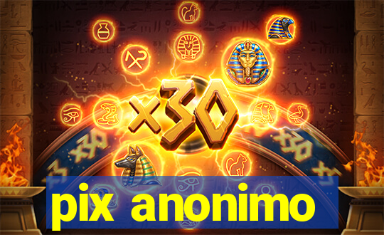 pix anonimo