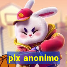 pix anonimo