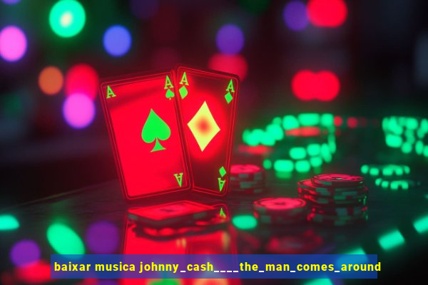 baixar musica johnny_cash____the_man_comes_around