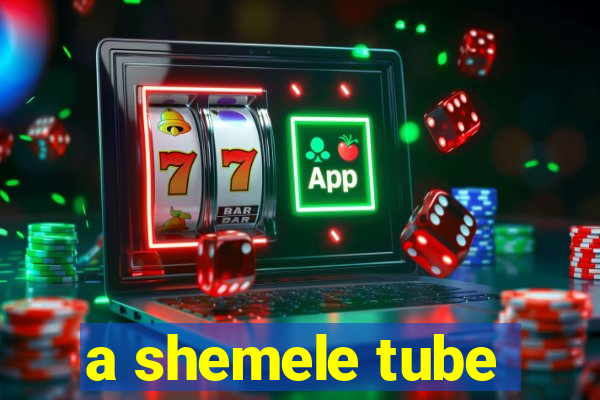 a shemele tube