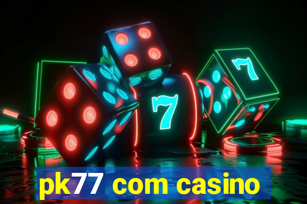 pk77 com casino