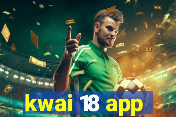 kwai 18 app