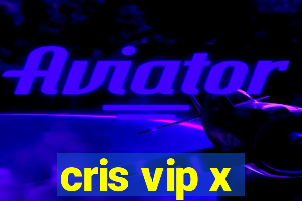 cris vip x