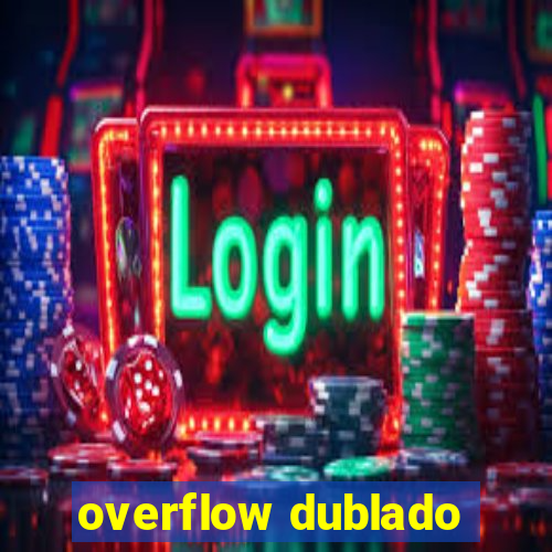 overflow dublado