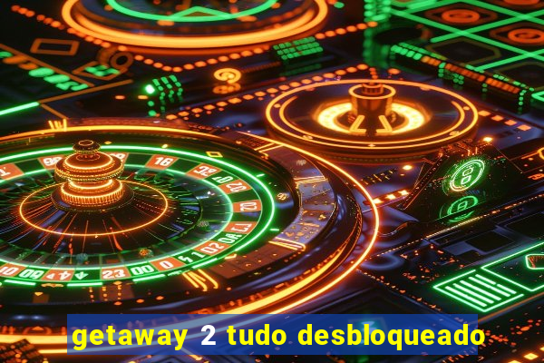 getaway 2 tudo desbloqueado