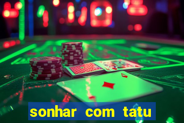 sonhar com tatu jogo do bicho