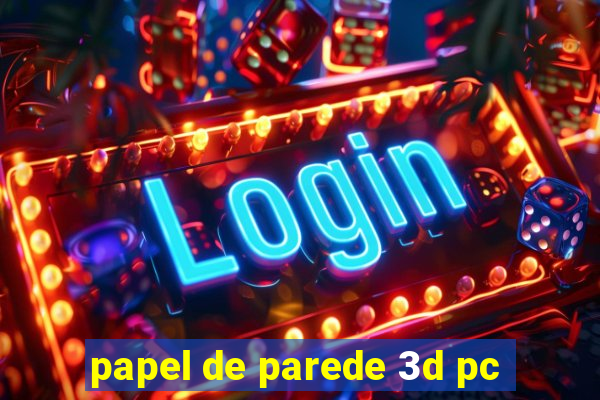 papel de parede 3d pc