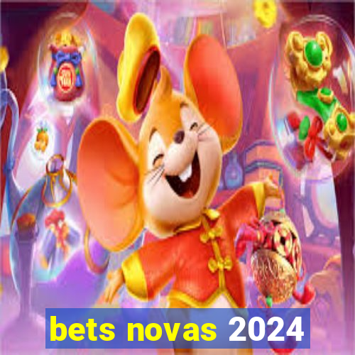 bets novas 2024