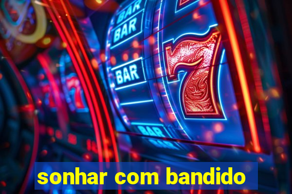 sonhar com bandido