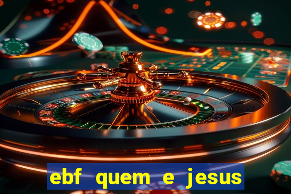 ebf quem e jesus ebf jesus meu super heroi