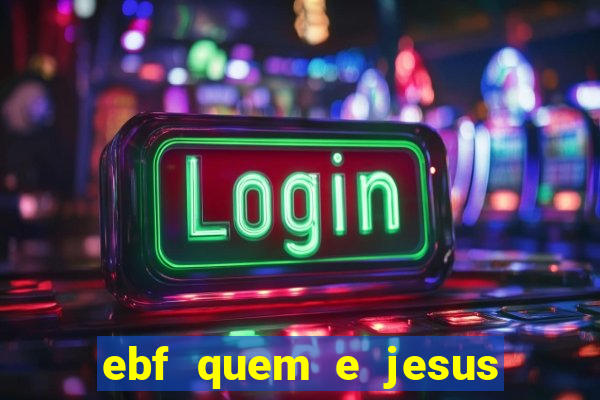 ebf quem e jesus ebf jesus meu super heroi