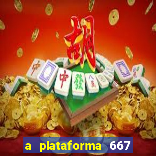 a plataforma 667 bet é confiável