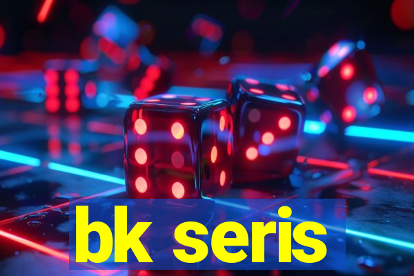 bk seris