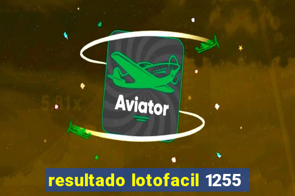 resultado lotofacil 1255