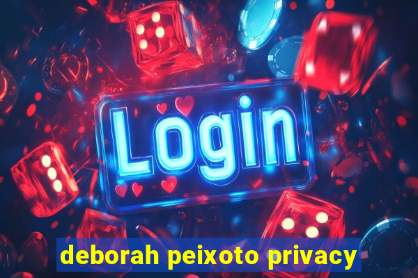 deborah peixoto privacy