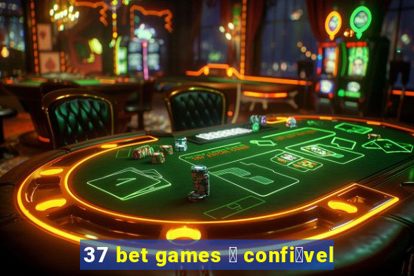 37 bet games 茅 confi谩vel