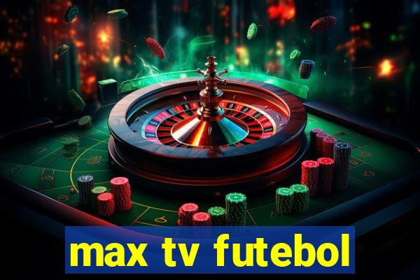 max tv futebol