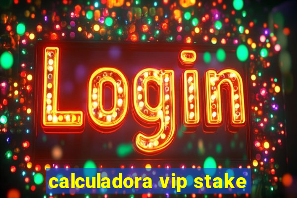 calculadora vip stake