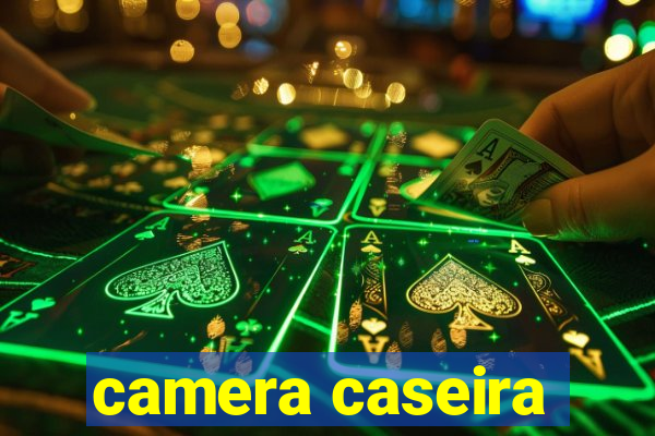 camera caseira