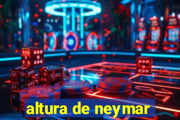 altura de neymar