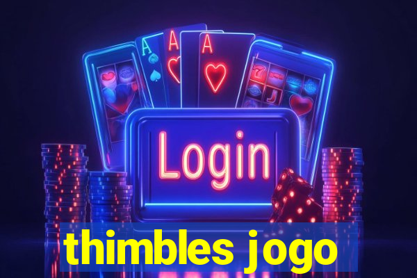 thimbles jogo