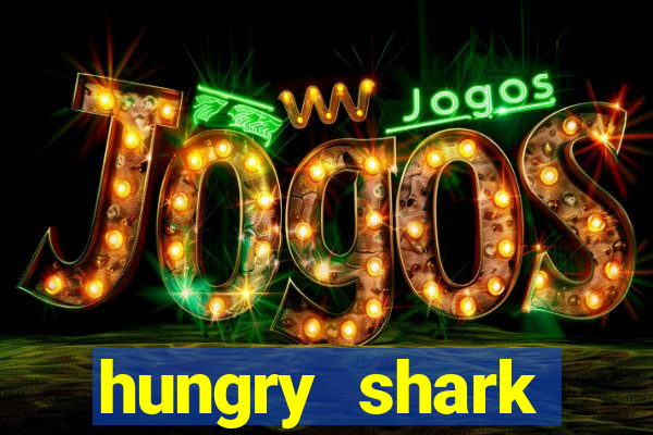 hungry shark evolution dinheiro infinito