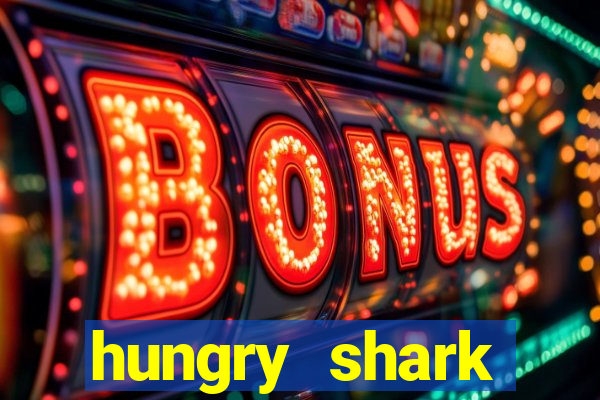 hungry shark evolution dinheiro infinito